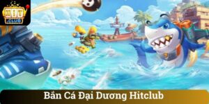 Bắn Cá Đại Dương Hitclub