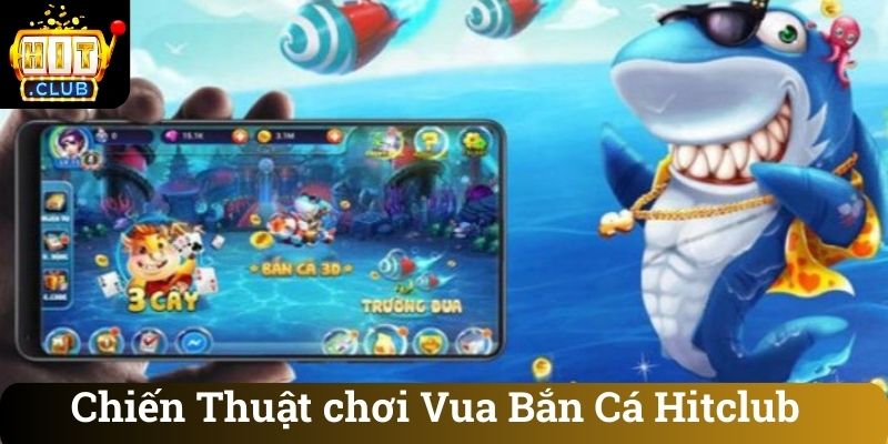 Chien Thuat choi Vua Ban Ca Hitclub Chiến Thuật chơi Vua Bắn Cá Hitclub