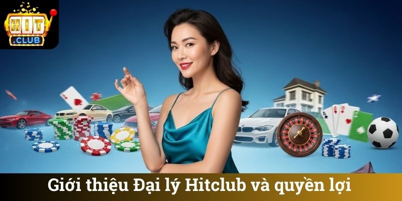 Giới thiệu Đại lý Hitclub và quyền lợi