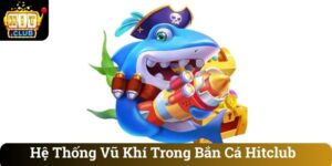Hệ Thống Vũ Khí Trong Bắn Cá Hitclub