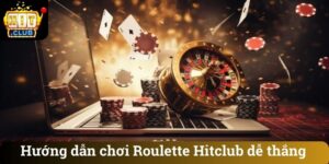 Hướng dẫn chơi Roulette Hitclub dễ thắng
