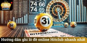 Hướng dẫn ghi lô đề online Hitclub nhanh nhất