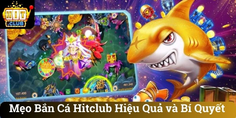 Mẹo Bắn Cá Hitclub Hiệu Quả và Bí Quyết