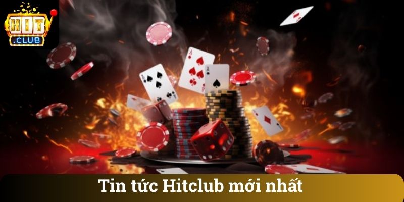 Tin tuc Hitclub moi nhat Tin tức Hitclub mới nhất
