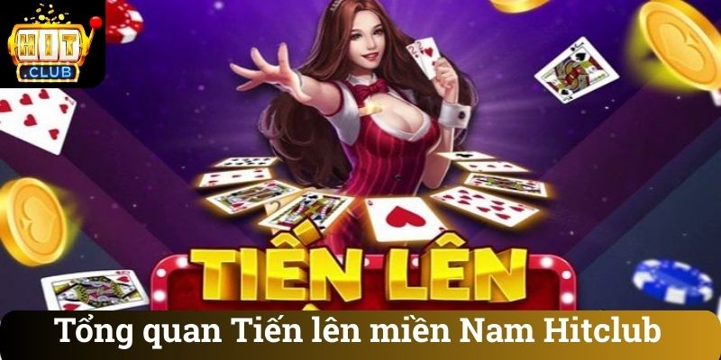 Tong quan Tien len mien Nam Hitclub Tổng quan Tiến lên miền Nam Hitclub